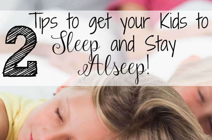 Two Tips to get your kids to sleep, and stay asleep!