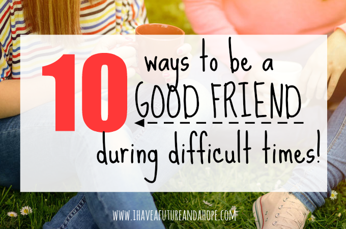 10 ways to be a good friend during difficult times